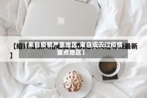 【来自疫情严重地区,来自或去过疫情重点地区】