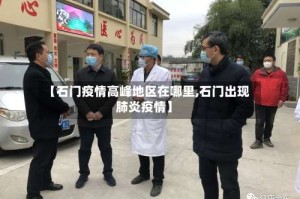 【石门疫情高峰地区在哪里,石门出现肺炎疫情】