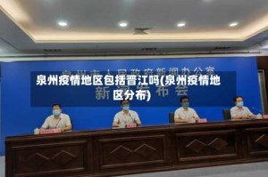 泉州疫情地区包括晋江吗(泉州疫情地区分布)