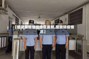 【醴陵疫情管控地区最新,醴陵防疫情况】