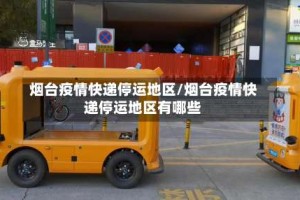 烟台疫情快递停运地区/烟台疫情快递停运地区有哪些
