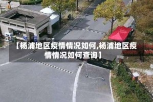 【杨浦地区疫情情况如何,杨浦地区疫情情况如何查询】