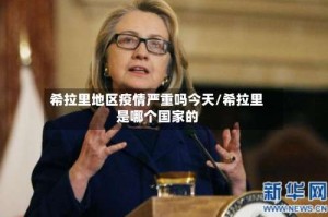 希拉里地区疫情严重吗今天/希拉里是哪个国家的