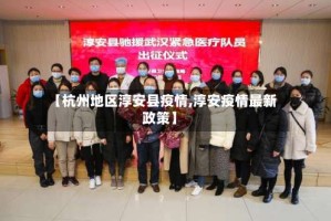 【杭州地区淳安县疫情,淳安疫情最新政策】