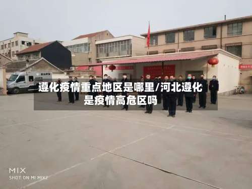 遵化疫情重点地区是哪里/河北遵化是疫情高危区吗-第1张图片