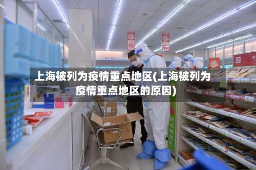 上海被列为疫情重点地区(上海被列为疫情重点地区的原因)-第1张图片