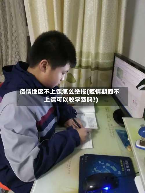 疫情地区不上课怎么举报(疫情期间不上课可以收学费吗?)-第3张图片