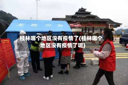 桂林哪个地区没有疫情了(桂林哪个地区没有疫情了呢)-第1张图片