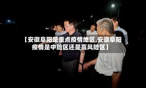 【安徽阜阳是重点疫情地区,安徽阜阳疫情是中险区还是高风险区】-第1张图片