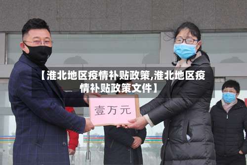 【淮北地区疫情补贴政策,淮北地区疫情补贴政策文件】-第3张图片