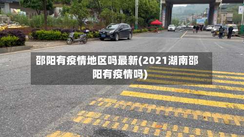 邵阳有疫情地区吗最新(2021湖南邵阳有疫情吗)-第1张图片