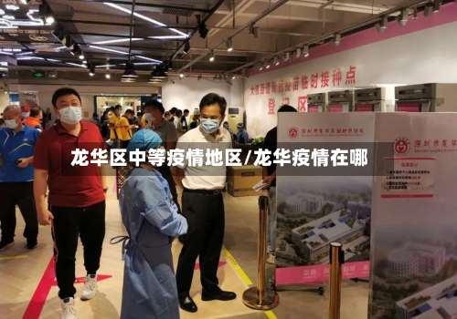 龙华区中等疫情地区/龙华疫情在哪-第1张图片