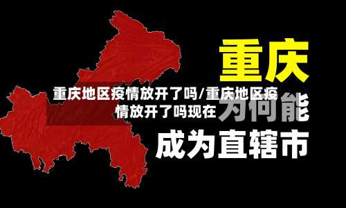 重庆地区疫情放开了吗/重庆地区疫情放开了吗现在-第2张图片