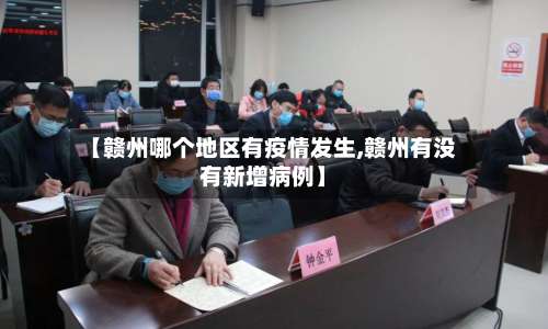 【赣州哪个地区有疫情发生,赣州有没有新增病例】-第3张图片