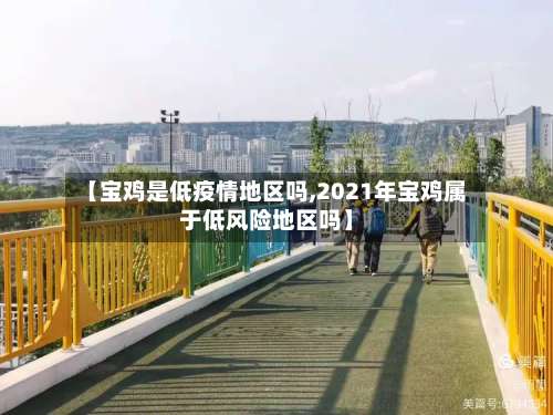 【宝鸡是低疫情地区吗,2021年宝鸡属于低风险地区吗】-第1张图片