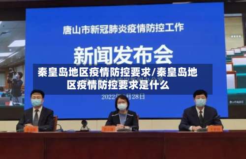 秦皇岛地区疫情防控要求/秦皇岛地区疫情防控要求是什么-第1张图片
