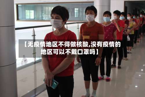 【无疫情地区不得做核酸,没有疫情的地区可以不戴口罩吗】-第1张图片
