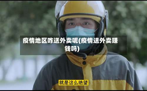 疫情地区咋送外卖呢(疫情送外卖赚钱吗)-第1张图片