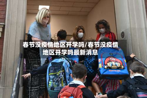 春节没疫情地区开学吗/春节没疫情地区开学吗最新消息-第1张图片