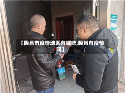 【隆昌市疫情地区有哪些,隆昌有疫情吗】-第1张图片