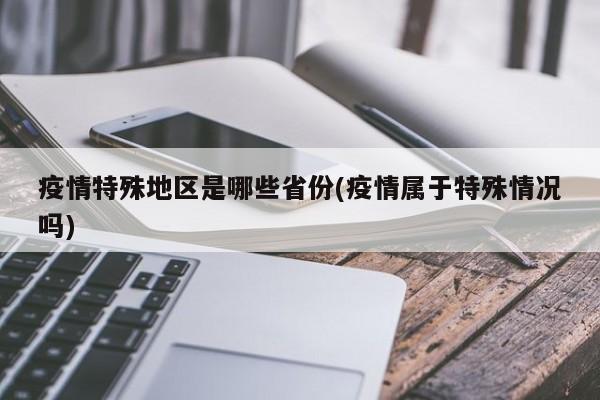 疫情特殊地区是哪些省份(疫情属于特殊情况吗)